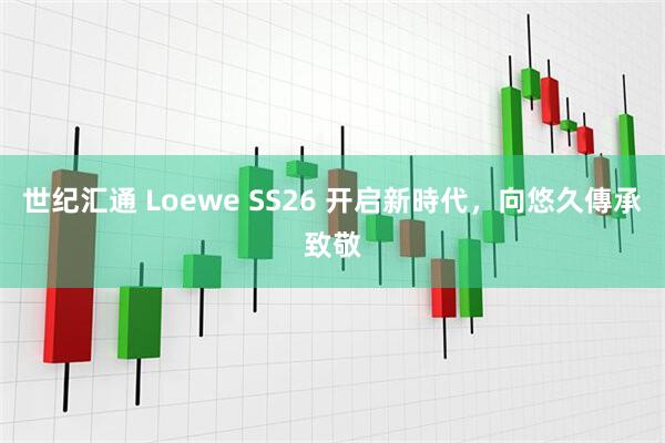 世纪汇通 Loewe SS26 开启新時代，向悠久傳承致敬