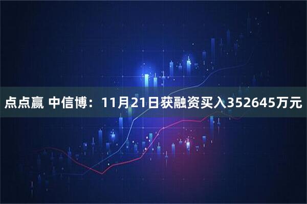 点点赢 中信博:11月21日获融资买入352645万元