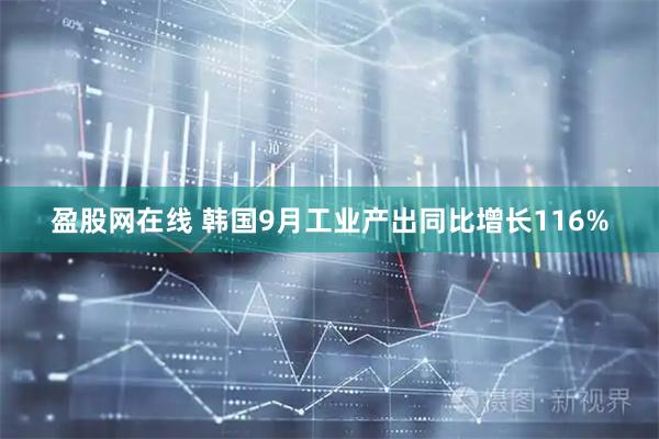 盈股网在线 韩国9月工业产出同比增长116%