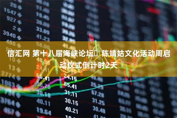 信汇网 第十八届海峡论坛・陈靖姑文化活动周启动仪式倒计时2天